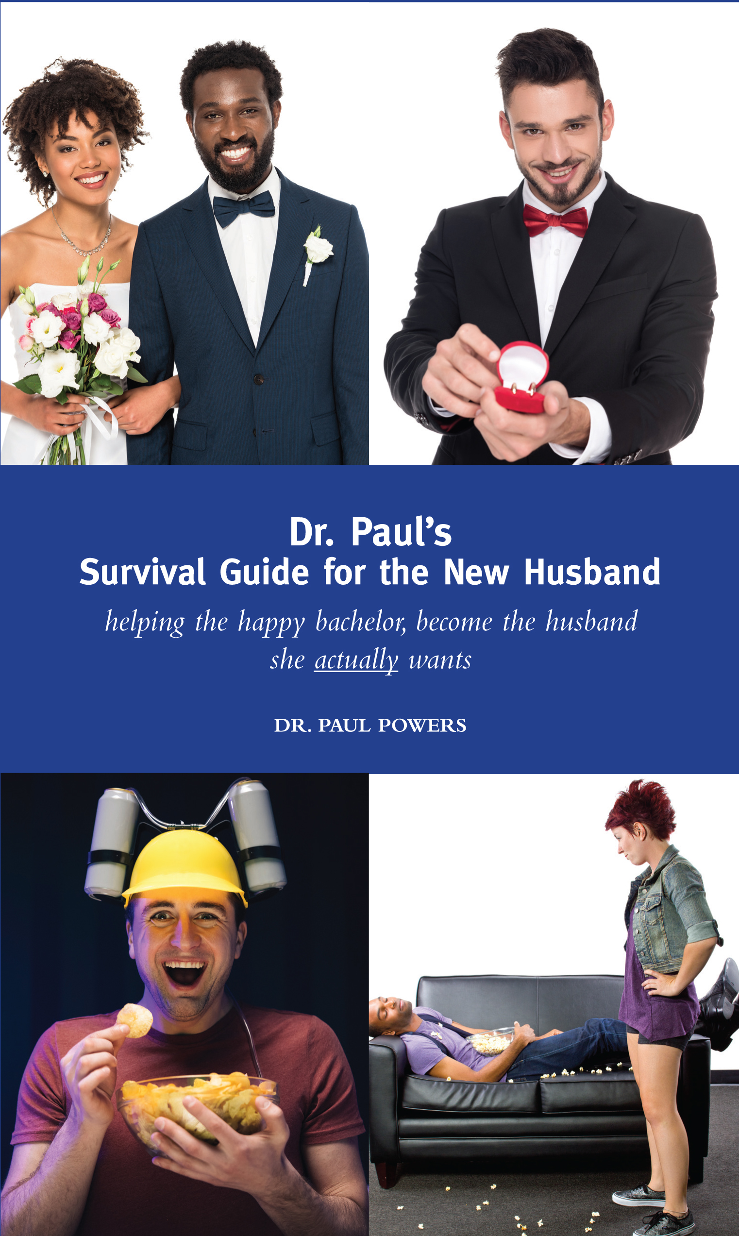 Dr. Paul’s Survival Guide for the New Husband: Helping The Happy Bachelor Become the Husband She Actually Wants